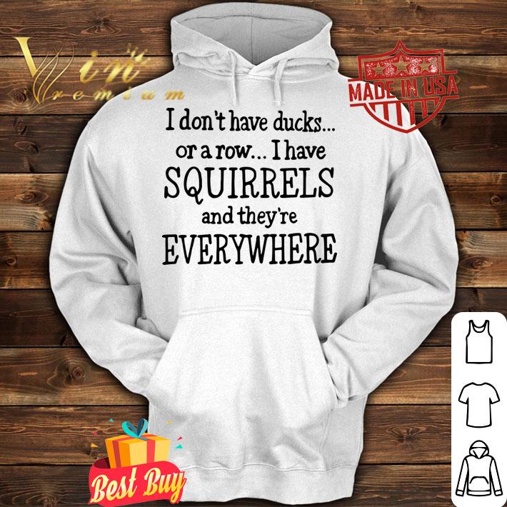 Original I don't have ducks or a row I have squirrels t-shirt hoodie