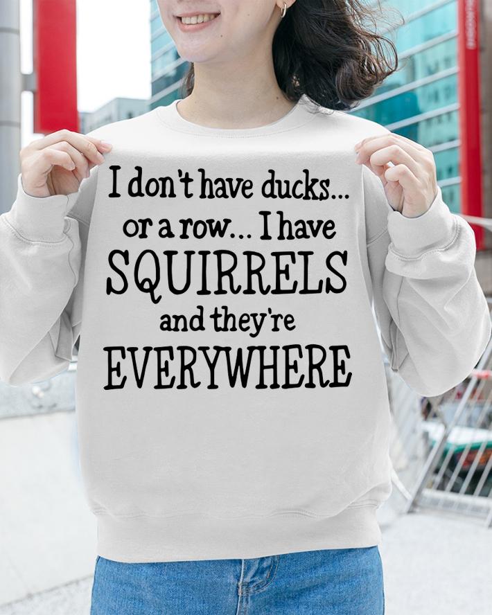 Original I don't have ducks or a row I have squirrels t-shirt sweatshirt