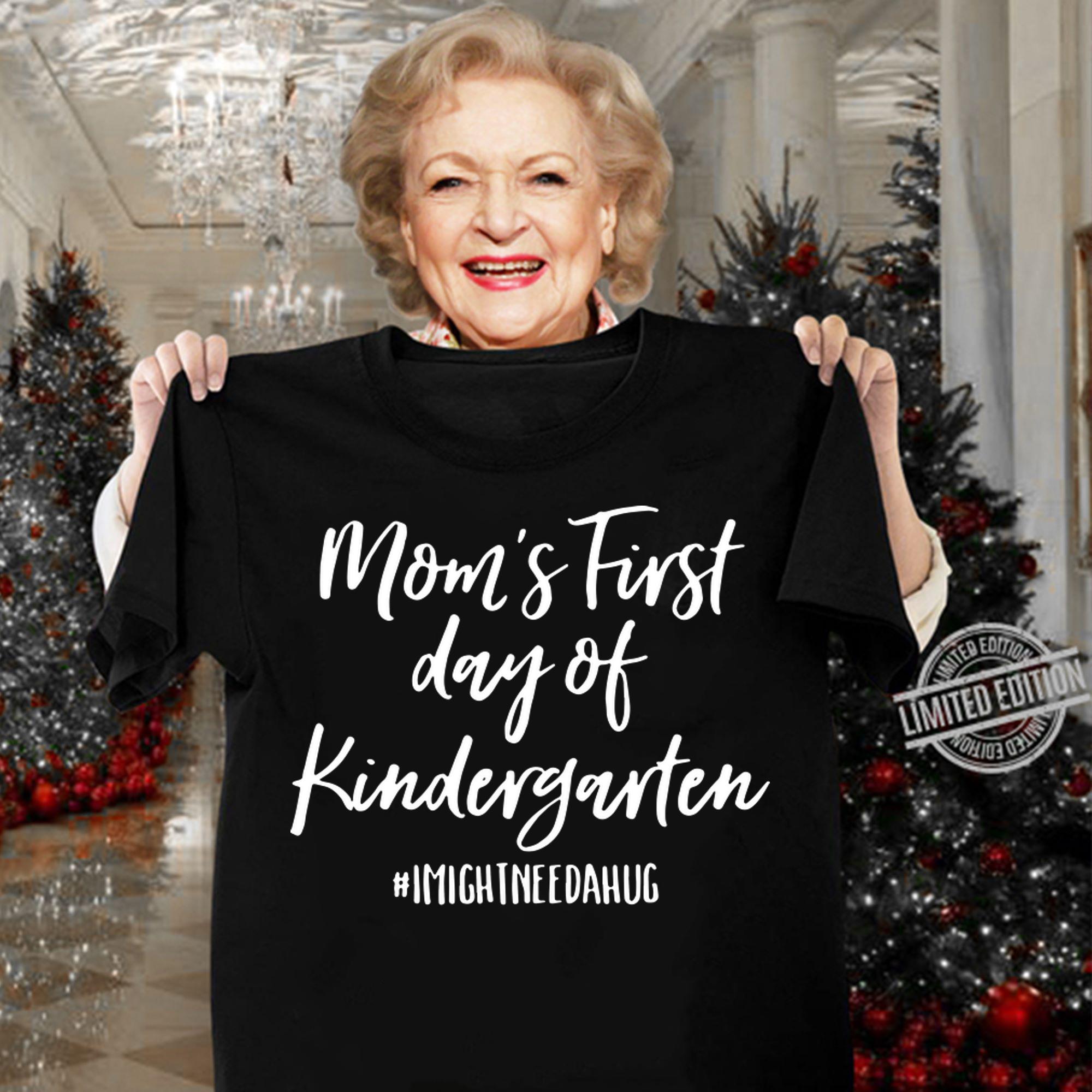 Mom'S First Day Of Kindergarten I Might Need A Hug t-shirt woman shirt