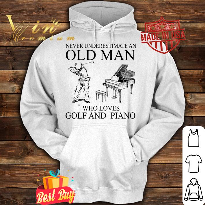 Never Underestimate An Old Man Who Loves Golf And Piano t-shirt hoodie