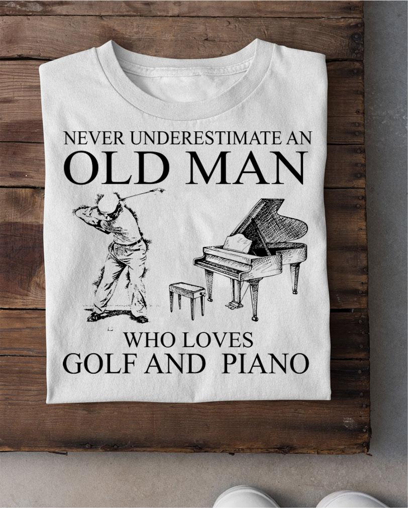 Never Underestimate An Old Man Who Loves Golf And Piano t-shirt shirt