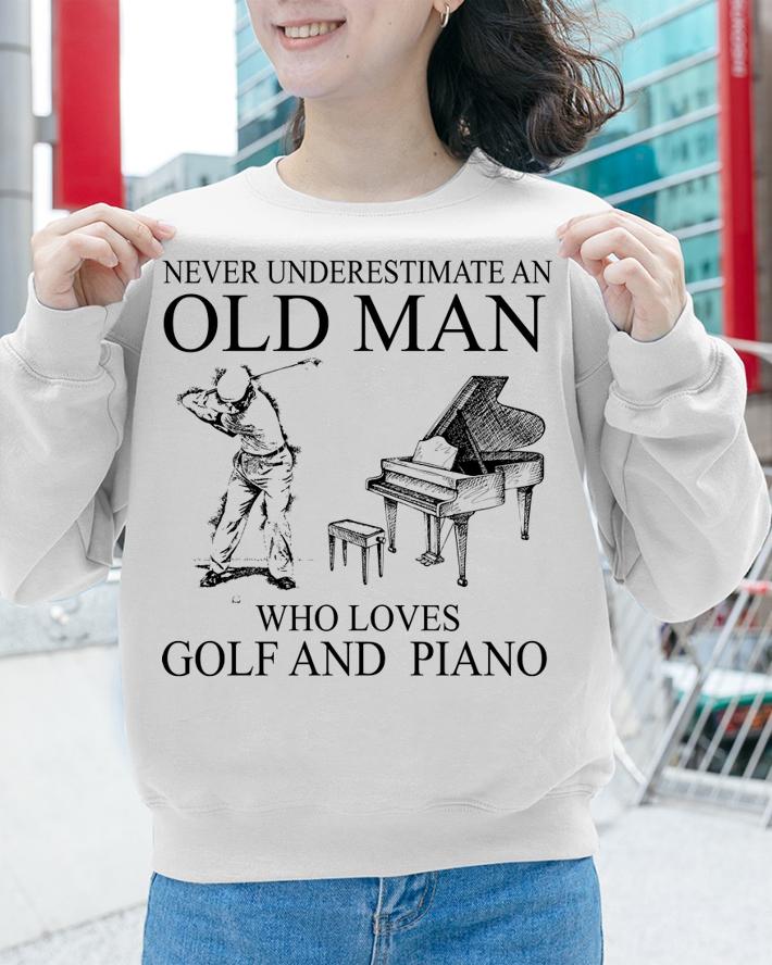 Never Underestimate An Old Man Who Loves Golf And Piano t-shirt sweatshirt