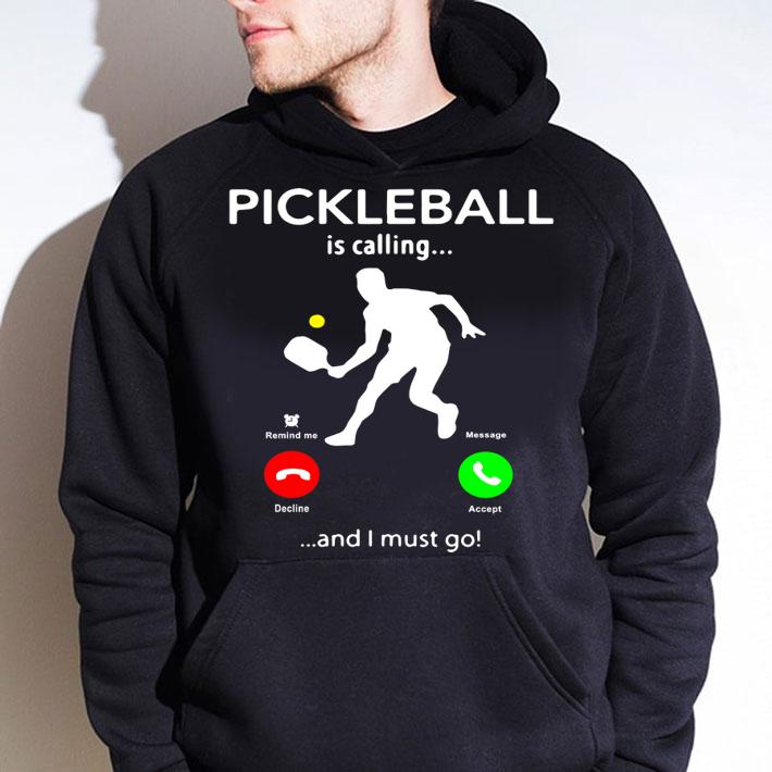 Pickleball Is Calling And I Must Go t-shirt hoodie