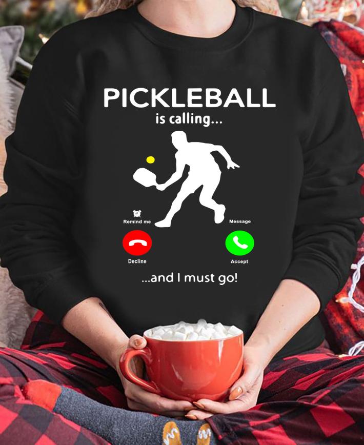 Pickleball Is Calling And I Must Go t-shirt sweatshirt