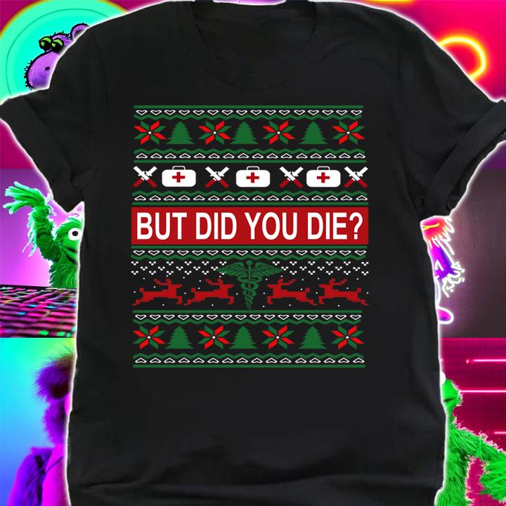 Hot Nurse But Did You Die Ugly Christmas t-shirt shirt
