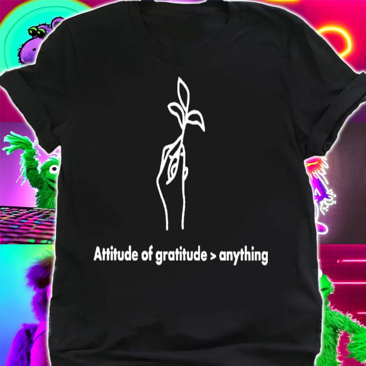 Attitude Of Gratitude Anything Shirt t-shirt shirt