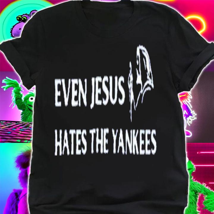 Even Jesus Hates The Yankees New Shirt t-shirt shirt