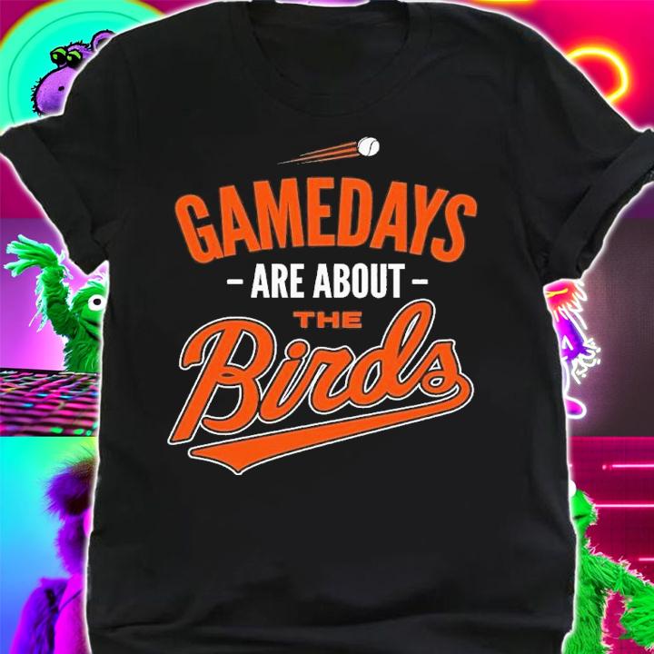 Gamedays Are About the Birds Baltimore Baseball shirt t-shirt shirt