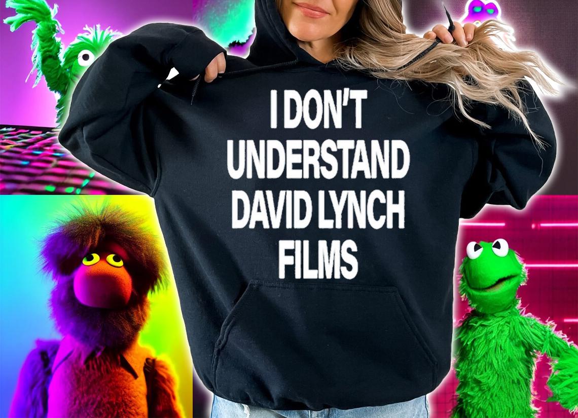 I Don't Understand David Lynch Films Shirt t-shirt hoodie