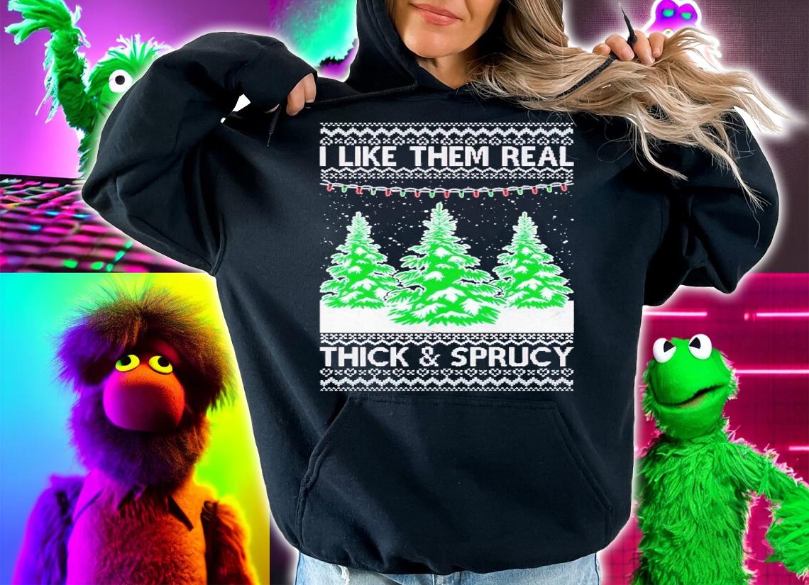 I Like Them Real Thick and Sprucy Humor Adult Ugly Christmas shirt t-shirt hoodie