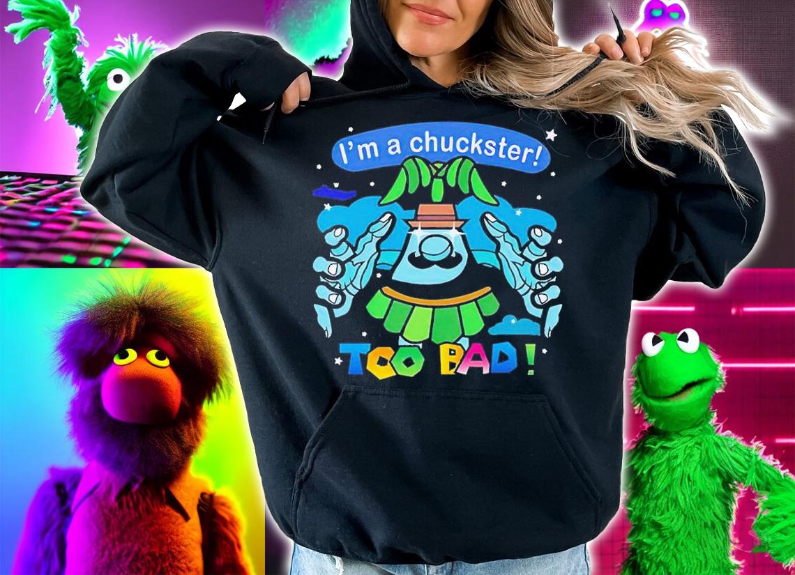 Men's Im a chuckster too bad shirt t-shirt hoodie
