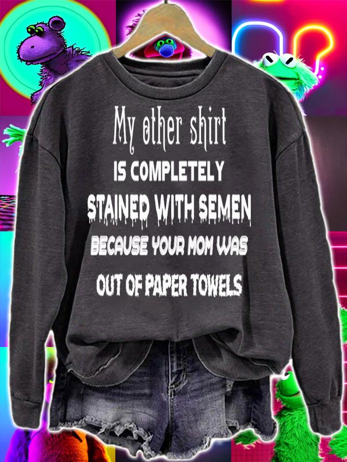 My other shirt is completely stained with semen because your mom was out of paper towles shirt t-shirt