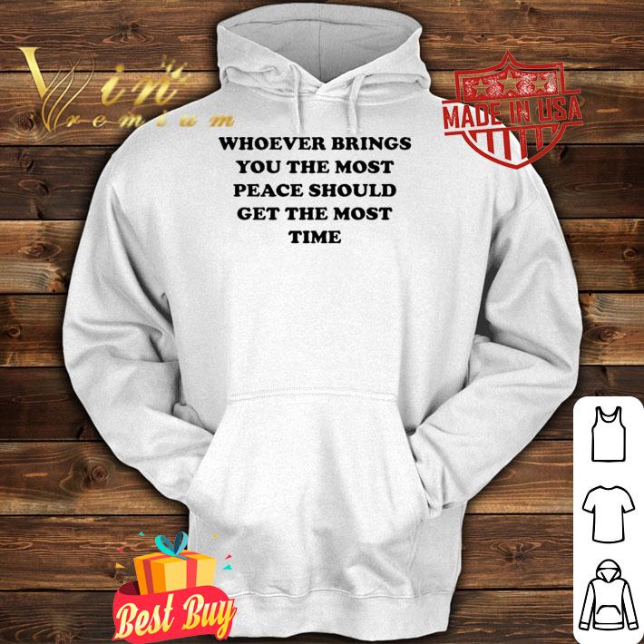 Whoever Brings You The Most Peace T-Shirt t-shirt hoodie