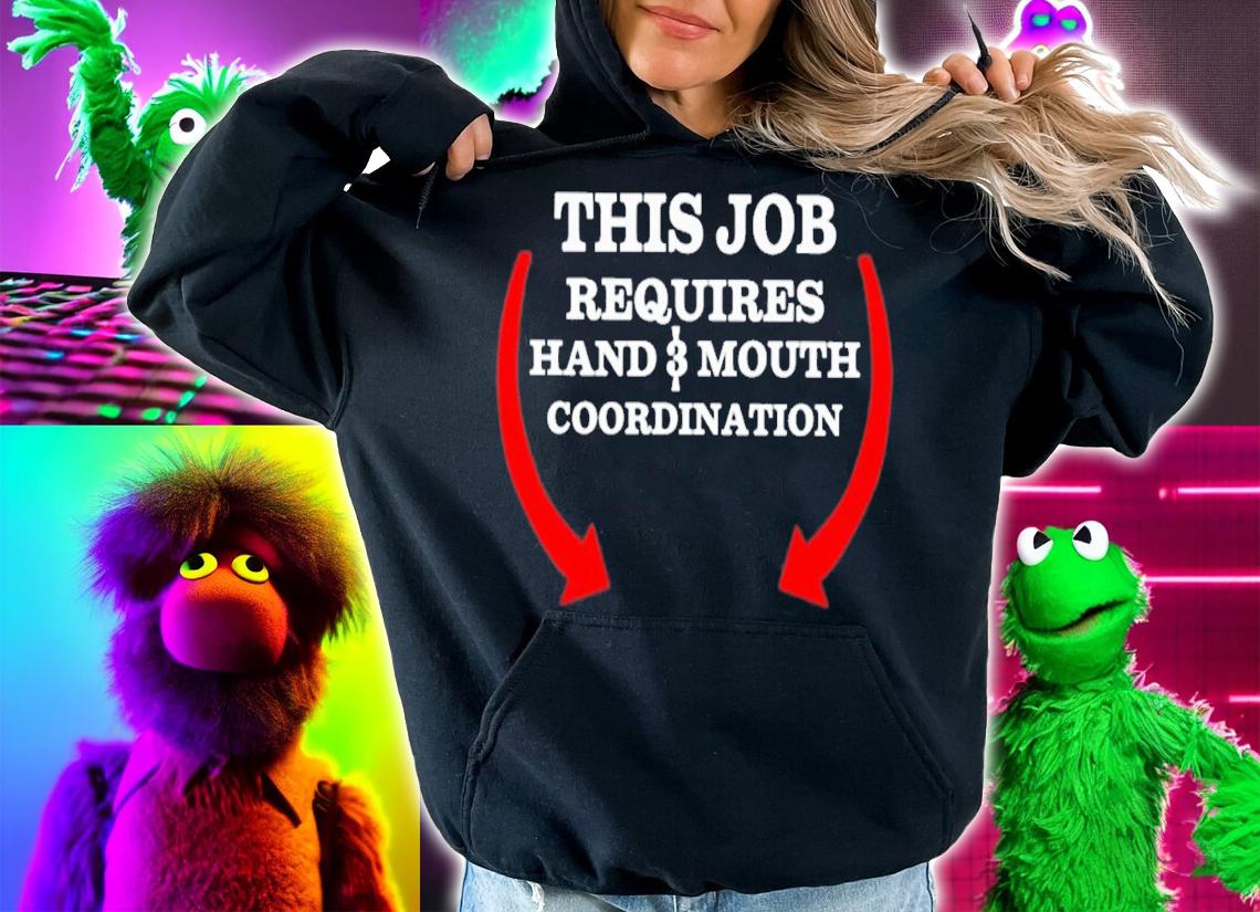 This Job Requires Hand 3 Mouth Coordination T-Shirt t-shirt