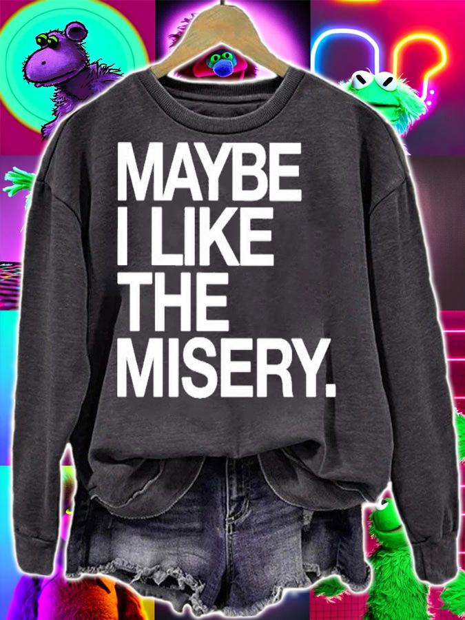 Maybe I like the misery shirt t-shirt