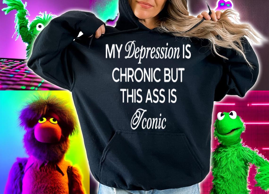 My Depression Is Chronic But This Ass Is Iconic t-shirt