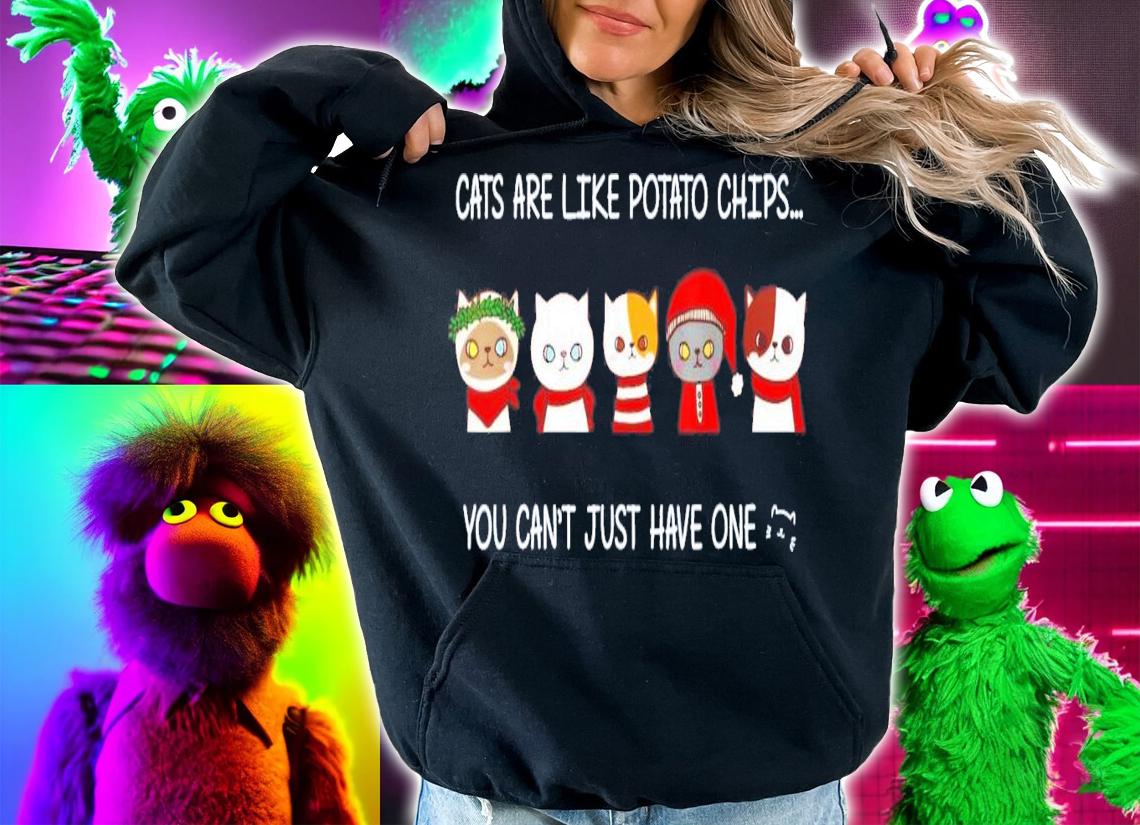 Cats Are Like Potato Chips You Can Not Have Just One T-Shirt t-shirt