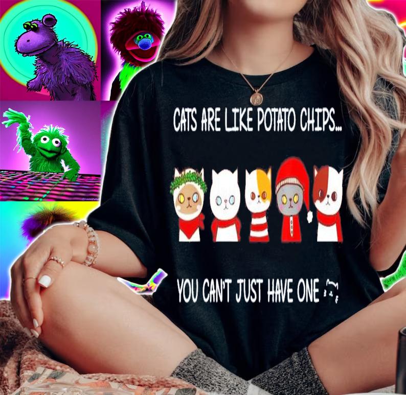 Cats Are Like Potato Chips You Can Not Have Just One T-Shirt t-shirt