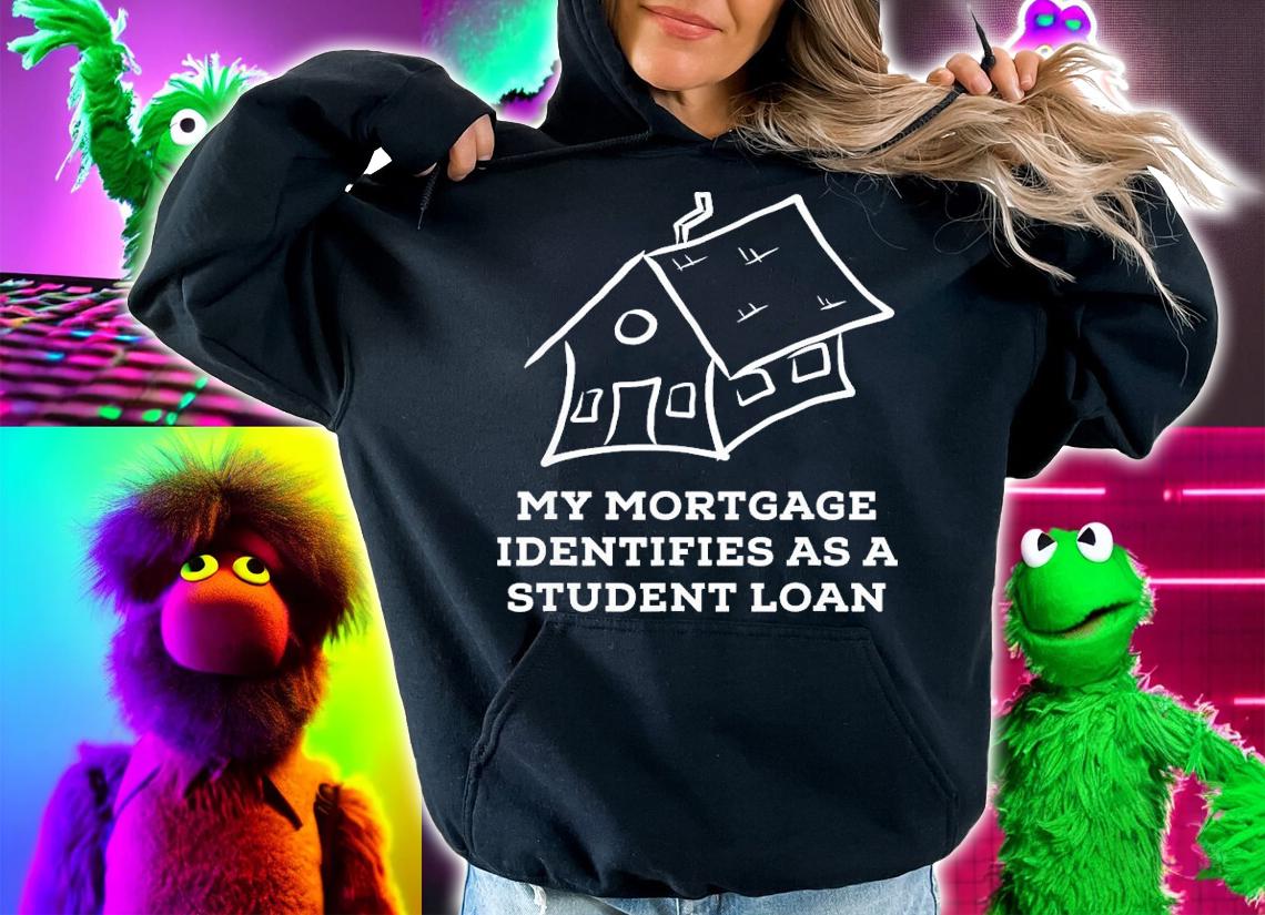 My Mortgage Identifies As A Student Loan T-Shirt t-shirt
