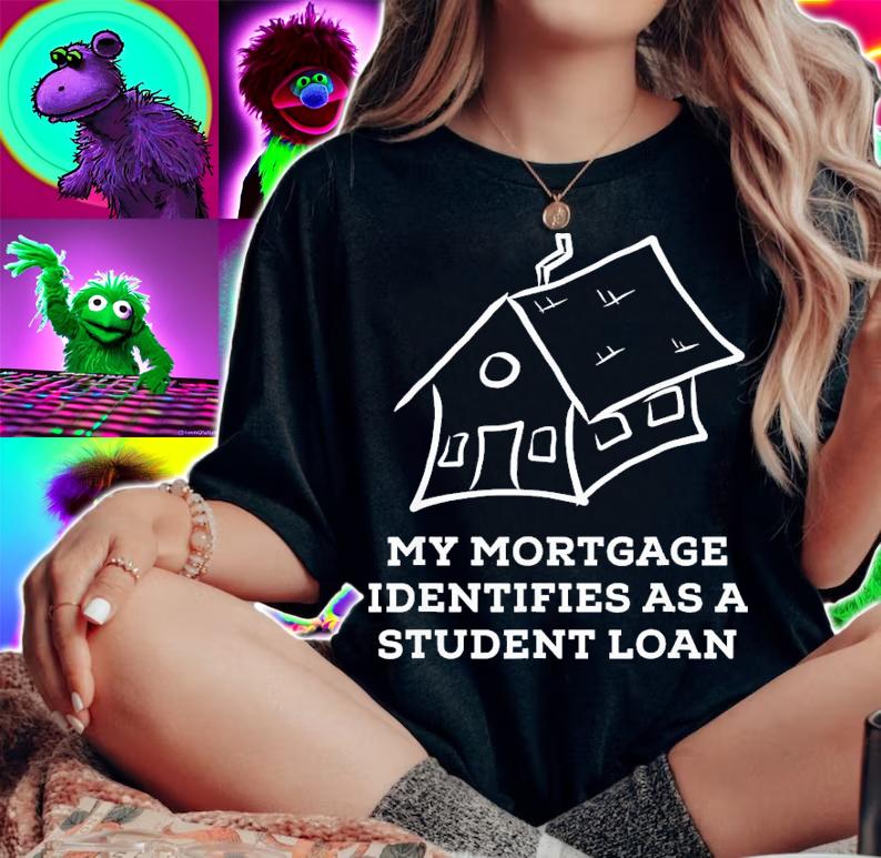 My Mortgage Identifies As A Student Loan T-Shirt t-shirt