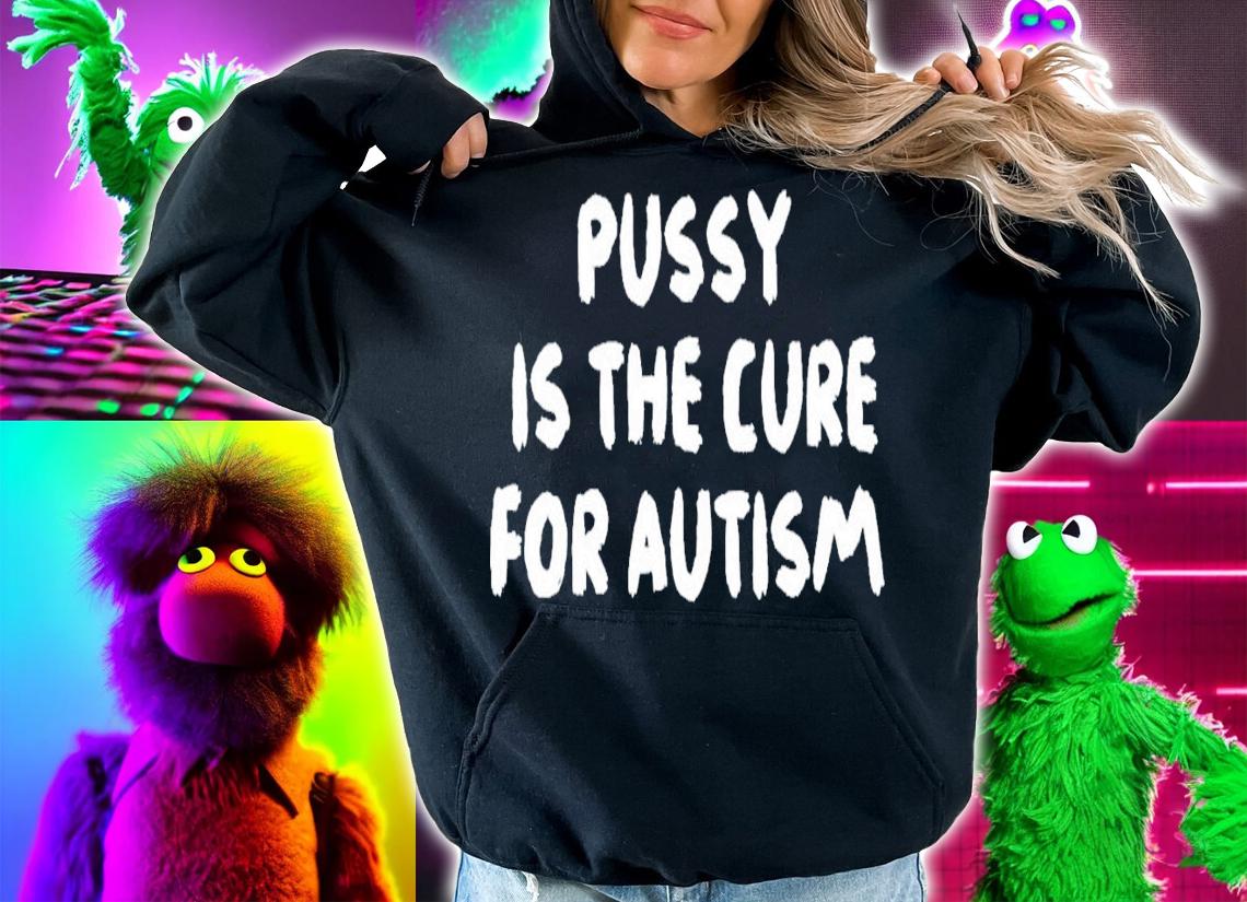 Pussy Is The Cure For Autism T-Shirt t-shirt