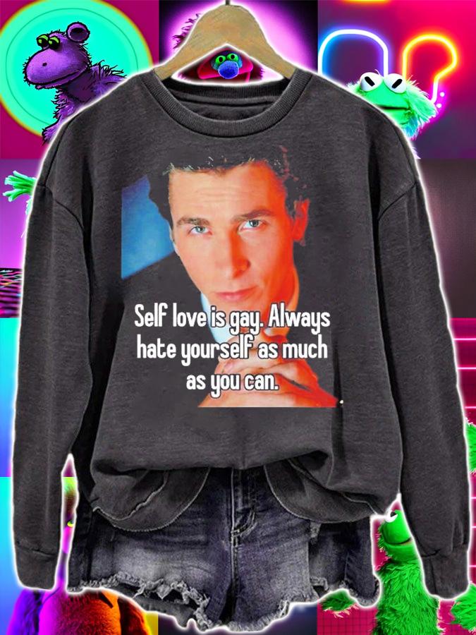 Self Love Is Gay Always Hate Yourself As Much As You Can Shirt t-shirt