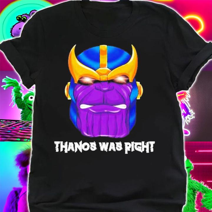 Thanos was right Destroy it all shirt t-shirt