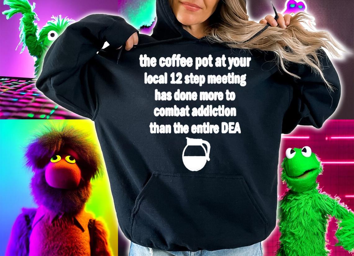 The coffee pot at your local 12 step meeting has done more to combat addiction than the entire DEA shirt t-shirt