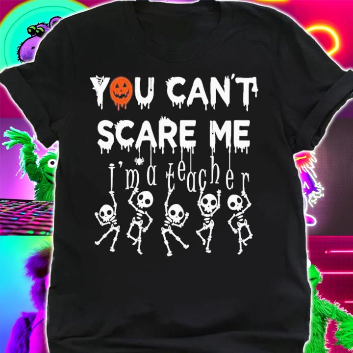 You Can't Scare Me I'm A Teacher Halloween T-Shirt t-shirt shirt