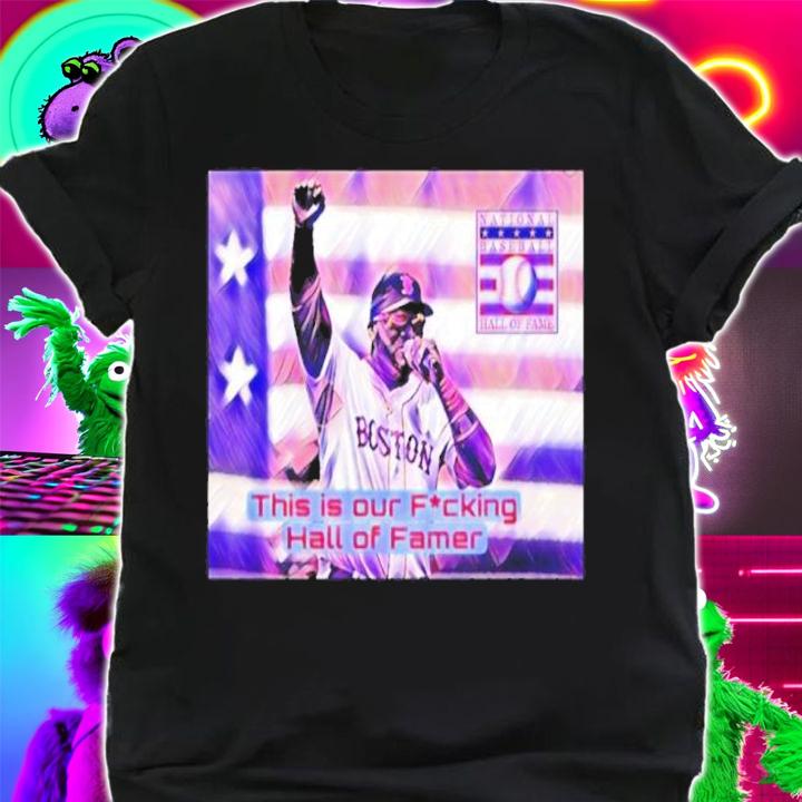 David Ortiz This Is Our Fucking Hall Of Famer Shirt t-shirt shirt