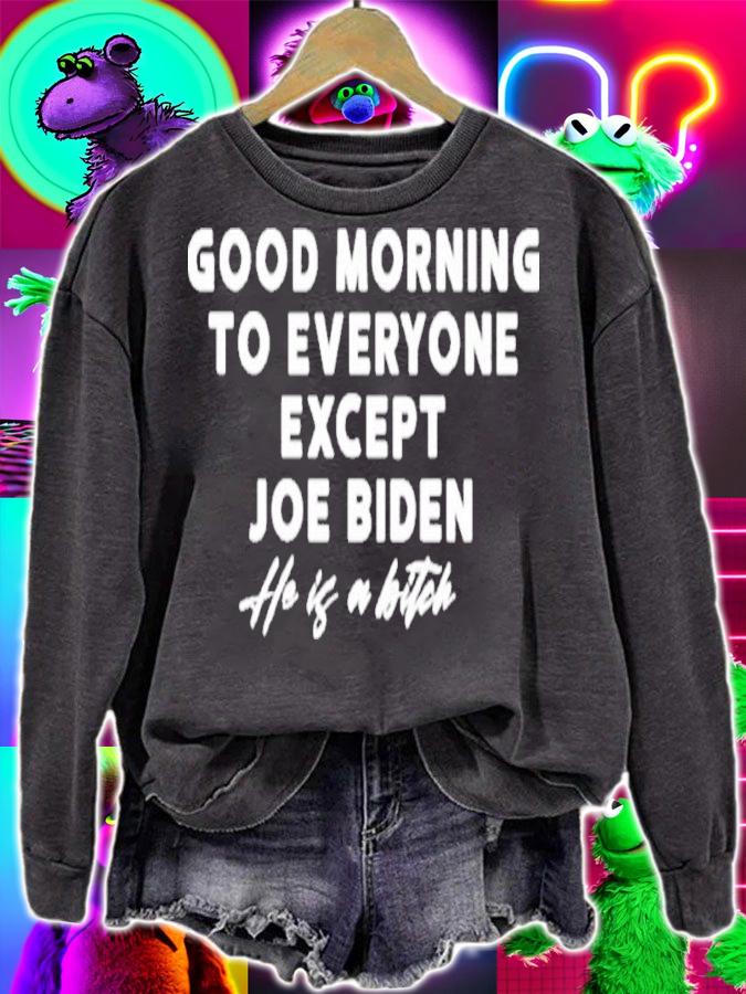 Good Morning To Everyone Except Joe Biden He Is A Bitch Shirt t-shirt