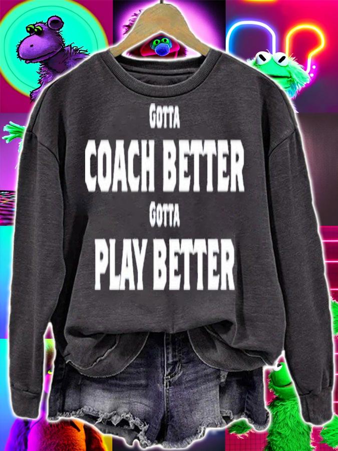 Gotta Coach Better Gotta Play Better T-Shirt t-shirt