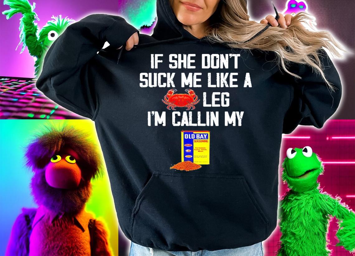 If She Dont Suck Me Like A Crab Leg Im Calling My T-Shirt t-shirt hoodie