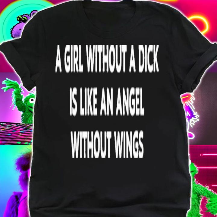 Jesse James Keitel A Girl Without A Dick Is Like An Angel Without Wings Shirt t-shirt shirt
