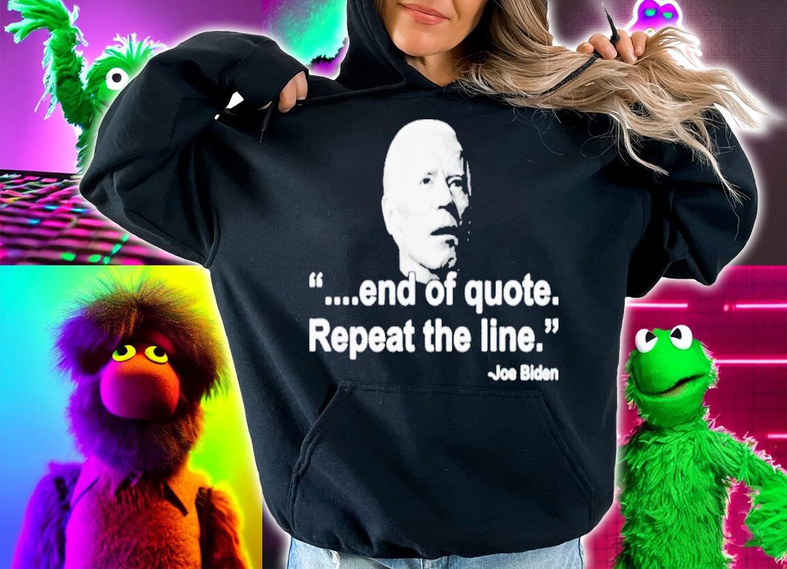 Joe Biden End Of Quote Repeat The Line Shirt t-shirt