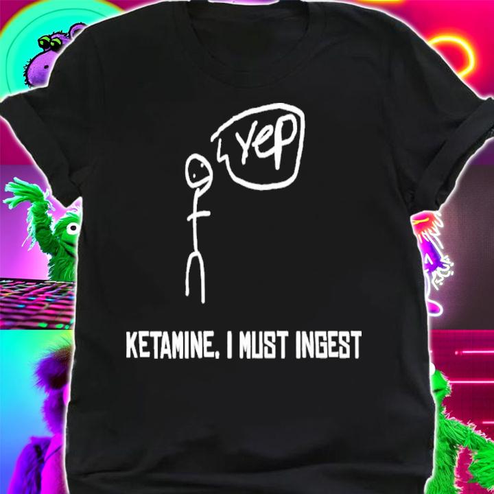 Ketamine I Must Inges K.O Shirt t-shirt