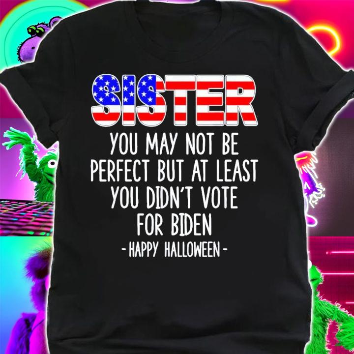 Sister You May Not Be Perfect But At Least You Didn't Vote For Biden Happy Halloween T-Shirt t-shirt shirt