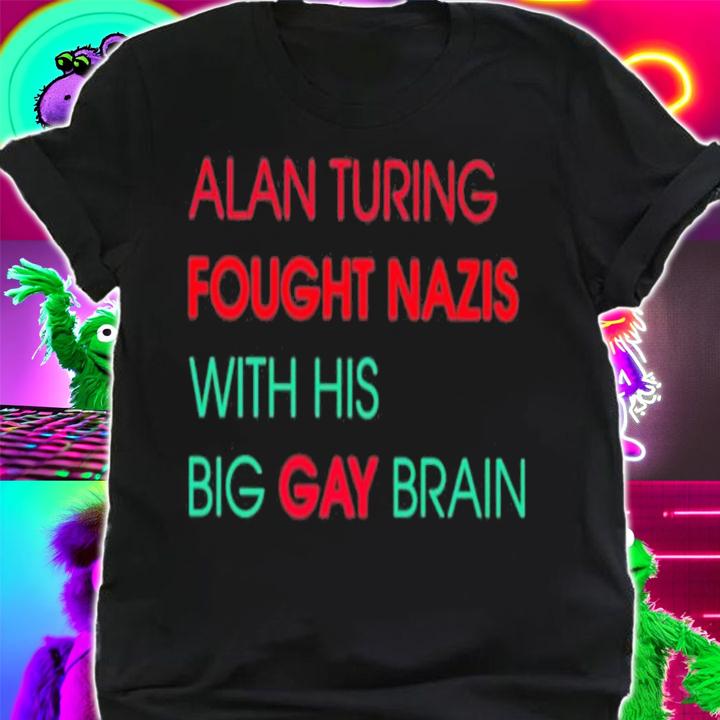 Sky Vas Normandy Alan Turing Fought Nazis With His Big Gay Brain T-Shirt t-shirt