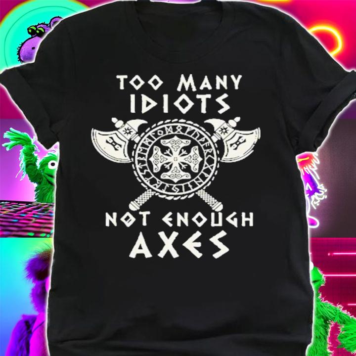 Too many idiots not enough axes Valhalla Viking shirt t-shirt