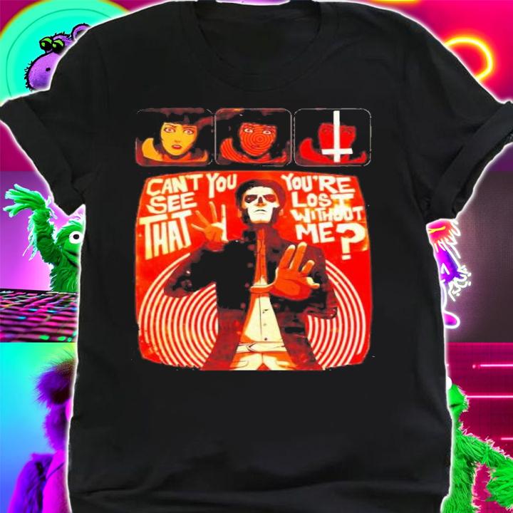 You Are Lost Without Me Art Shirt t-shirt