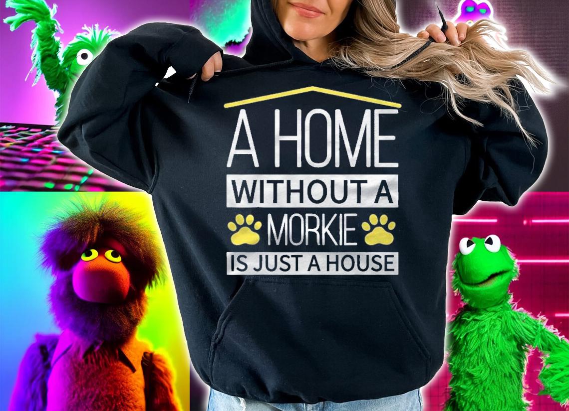 A Home Without A Morkie Is Just A House Shirt t-shirt hoodie