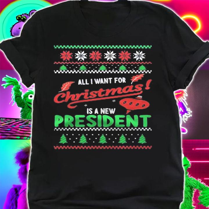 All I Want For Christmas Is A New President Xmas Shirt t-shirt shirt