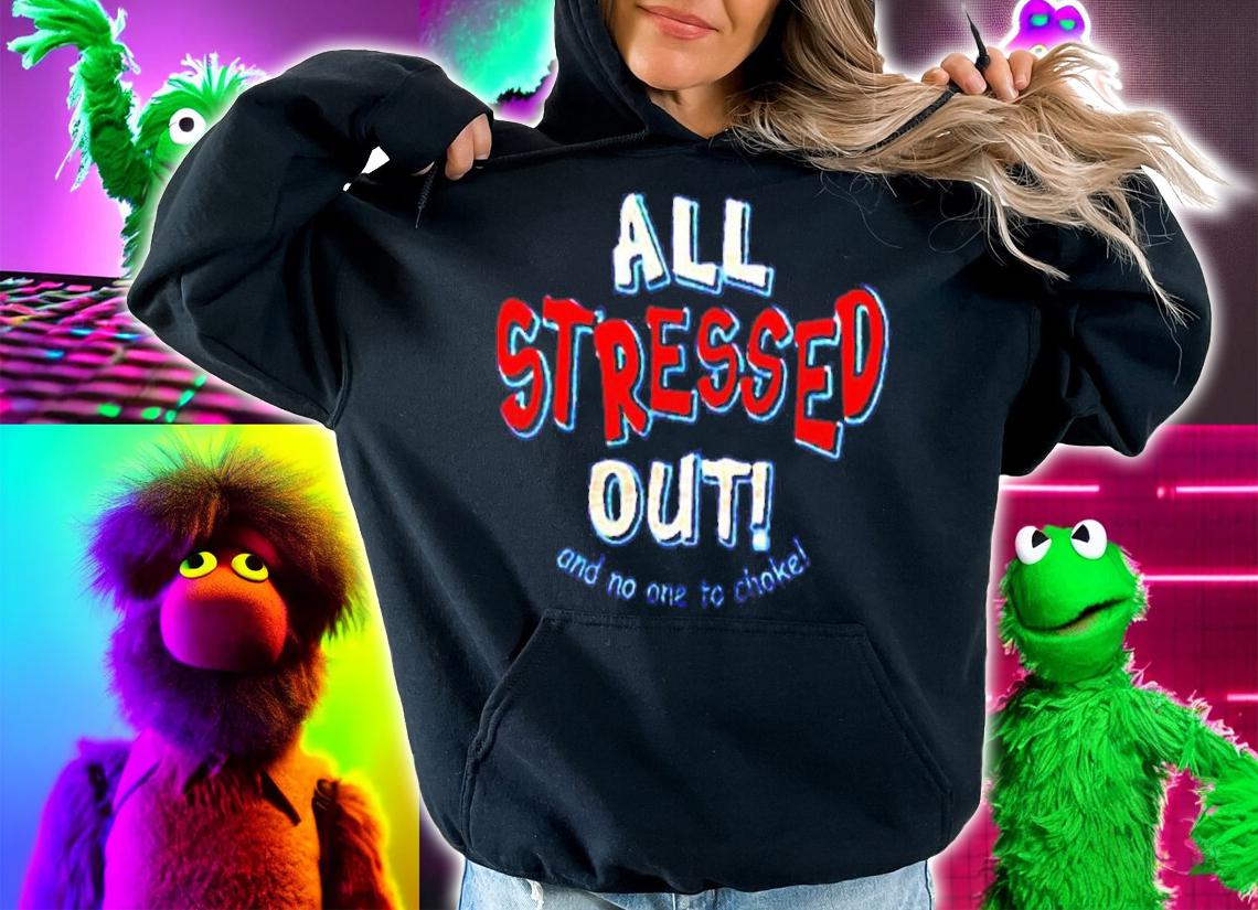 All Stressed Out And No One To Choke Shirt t-shirt hoodie