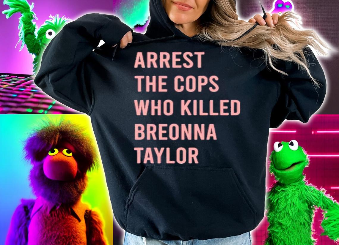 Arrest The Cops Who Killed Breonna Taylor Shirt t-shirt hoodie