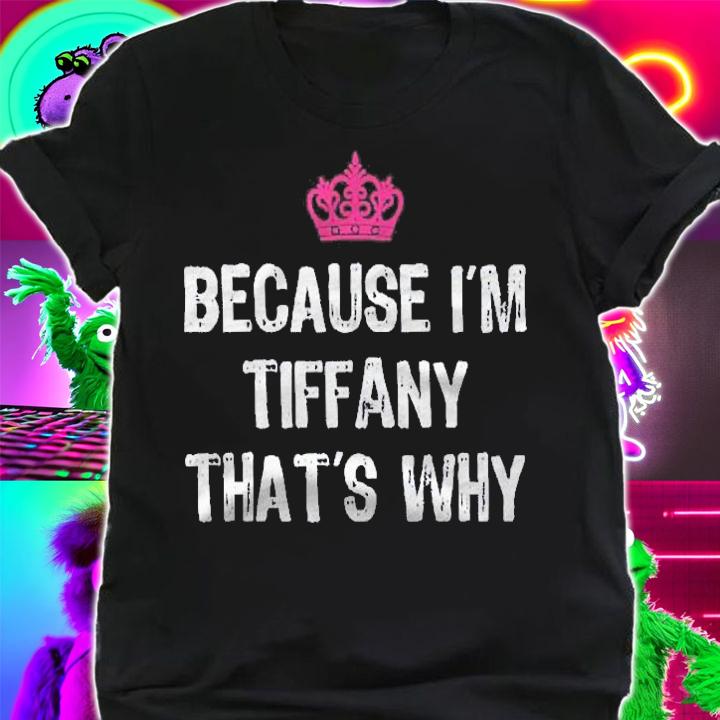 Because Im Tiffany Thats Why -Funny Womens Gift shirt t-shirt