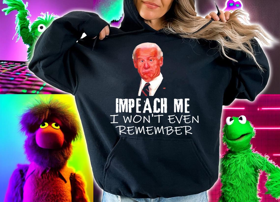Biden Impeach Me I Wont Even Remember T-Shirt t-shirt