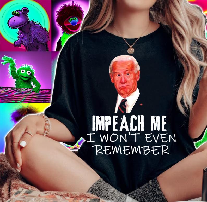 Biden Impeach Me I Wont Even Remember T-Shirt t-shirt