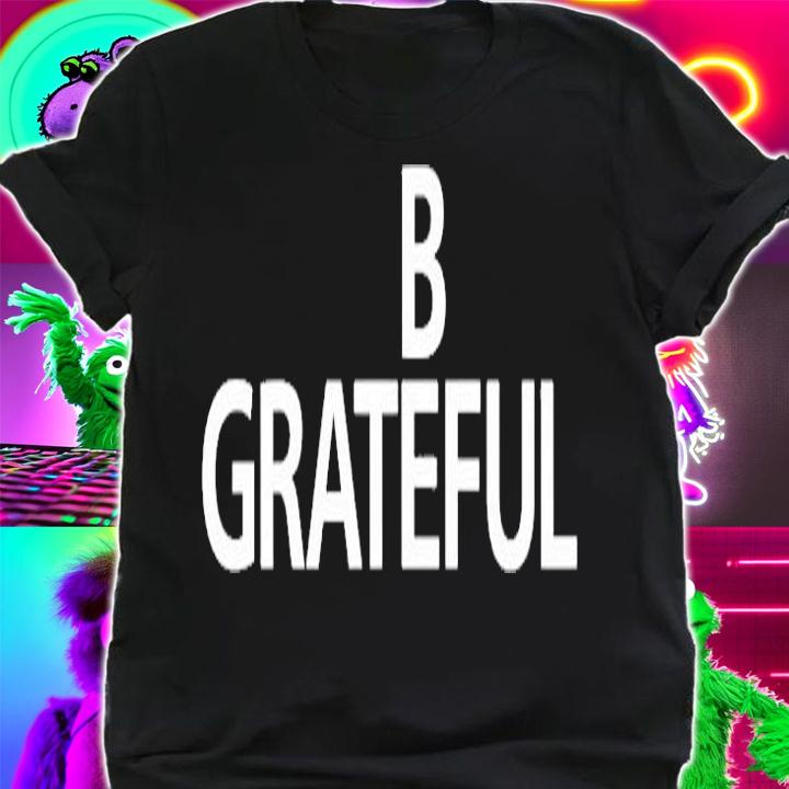 Bilal Be Grateful T-Shirt t-shirt shirt