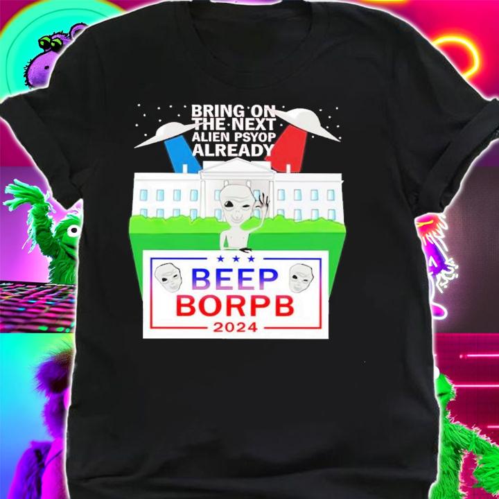 Bring On The Next Alien Psyop Already Beep Borpb 2024 Shirt t-shirt
