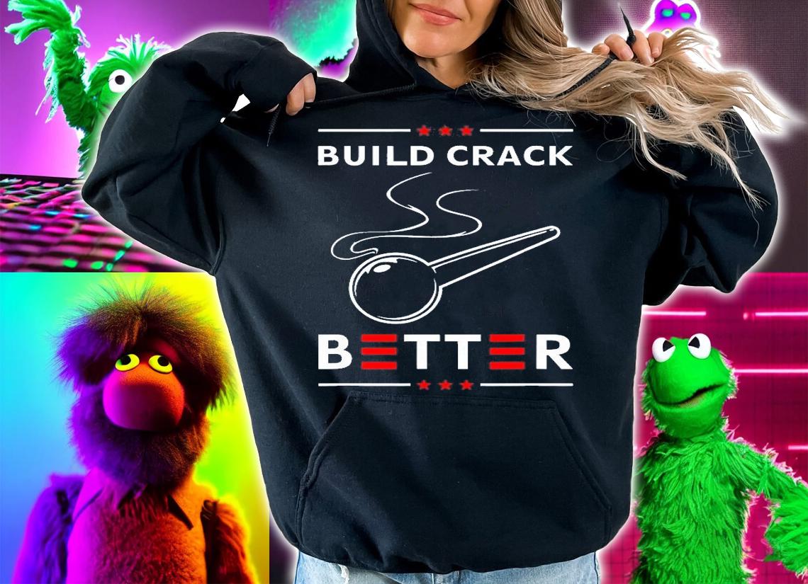 Build Crack Better T-Shirt t-shirt hoodie